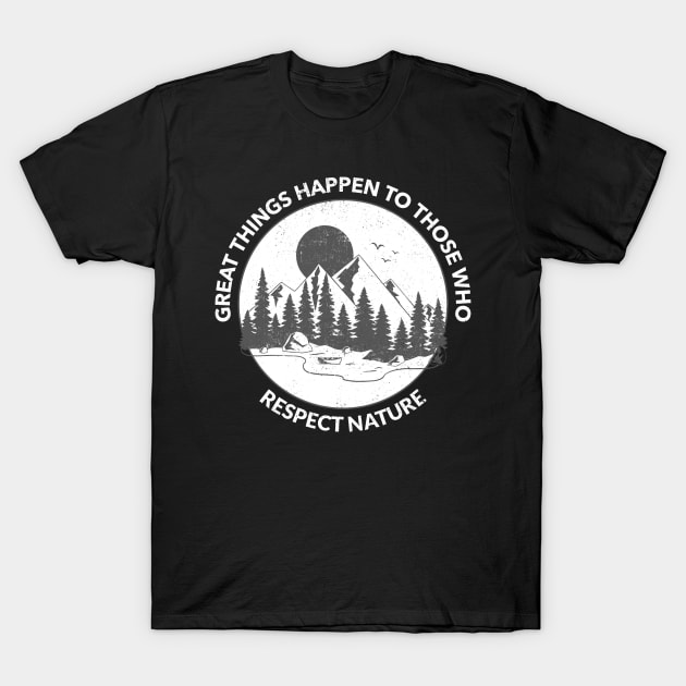 Great Things Happen To Those Who Respect Nature T-Shirt by SouthAmericaLive